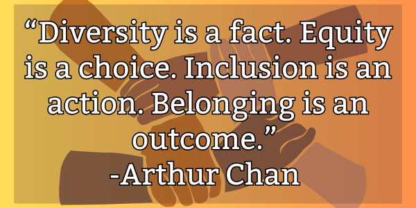 diversity-is-a-fact.-equity-is-a-choice.-inclusion-is-an-action.-belonging-is-an-outcome.-arthur-chan-1